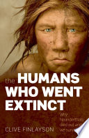 The humans who went extinct why Neanderthals died out and we survived /