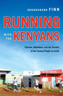 Running with the Kenyans : passion, adventure, and the secrets of the fastest people on earth /