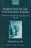Almsgiving in the later Roman Empire Christian promotion and practice (313450) /