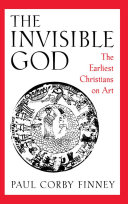 The invisible God the earliest Christians on art /