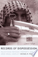 Records of dispossession Palestinian refugee property and the Arab-Israeli conflict /