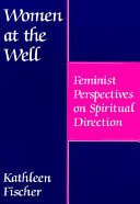 Women at the well : feminist perspectives on spiritual direction /