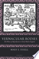 Vernacular bodies the politics of reproduction in early modern England /
