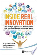Inside real innovation how the right approach can move ideas from R&D to market-- and get the economy moving /