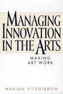 Managing innovation in the arts making art work /
