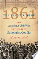 The revolution of 1861 the American Civil War in the age of nationalist conflict /