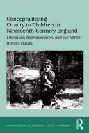Conceptualizing cruelty to children in nineteenth-century England literature, representation, and the NSPCC /