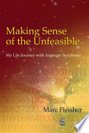 Making sense of the unfeasible my life journey with Asperger Syndrome /