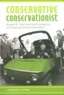 Conservative conservationist Russell E. Train and the emergence of American environmentalism /