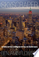 Skyscraper the politics and power of building New York City in the twentieth century /