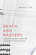 Death and mastery : psychoanalytic drive theory and the subject of late capitalism /