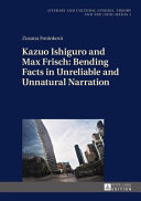 Kazuo Ishiguro and Max Frisch : bending facts in unreliable and unnatural narration /