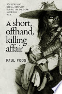 A short, offhand, killing affair soldiers and social conflict during the Mexican-American War /