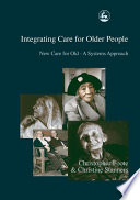 Integrating care for older people new care for old, a systems approach /