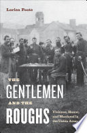 The gentlemen and the roughs manhood, honor, and violence in the Union Army /