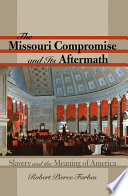 The Missouri Compromise and its aftermath slavery & the meaning of America /