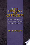 The origins of criticism literary culture and poetic theory in classical Greece /