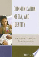 Communication, media, and identity : a Christian theory of communication /