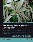 BlackBerry Java application development beginner's guide : build and deploy powerful, useful, and professional Java mobile applications for BlackBerry smartphones, the fast and easy way /