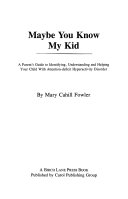 Maybe you know my kid : a parent's guide to identifying, ... /