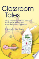 Classroom tales using storytelling to build emotional, social and academic skills across the primary curriculum /
