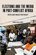 Elections and the media in post-conflict Africa votes and voices for peace? /