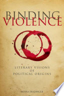Binding violence literary visions of political origins /
