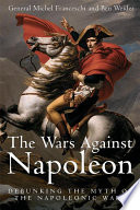 The wars against Napoleon debunking the myth of the Napoleonic Wars /