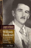 Ledgers of history William Faulkner, an almost forgotten friendship, and an antebellum plantation diary : memories of Dr. Edgar Wiggin Francisco III /