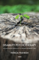 Disability psychotherapy : an innovative approach to trauma-informed care /