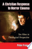 A Christian response to horror cinema : ten films in theological perspective /