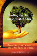 Healing the soul in the age of the brain : becoming conscious in an unconscious world /