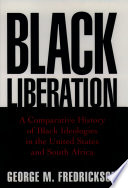 Black liberation a comparative history of Black ideologies in the United States and South Africa /