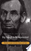 Big enough to be inconsistent Abraham Lincoln confronts slavery and race /