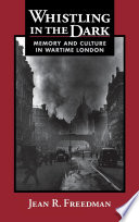 Whistling in the dark  : memory and culture in wartime London /