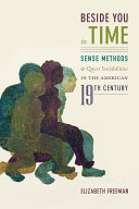 Beside You in Time : Sense Methods and Queer Sociabilities in the American Nineteenth Century /