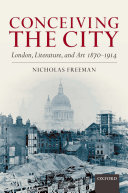 Conceiving the city London, literature, and art 1870-1914 /