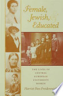 Female, Jewish, and educated the lives of Central European university women /
