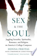 Sex and the soul juggling sexuality, spirituality, romance, and religion on America's college campuses /