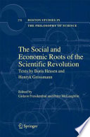 The Social and Economic Roots of the Scientific Revolution Texts by Boris Hessen and Henryk Grossmann /