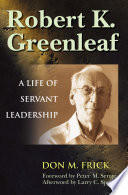 Robert K. Greenleaf a life of servant leadership /