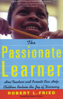 The passionate learner how teachers and parents can help children reclaim the joy of discovery /