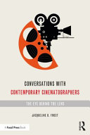 Conversations with contemporary cinematographers : the eye behind the lens /