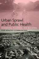 Urban sprawl and public health designing, planning, and building for healthy communities /