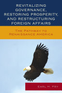 Revitalizing governance, restoring prosperity, and restructuring foreign affairs : the pathway to renaissance America /
