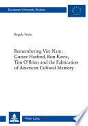 Remembering Viet Nam Gustav Hasford, Ron Kovic, Tim O'Brien and the fabrication of American cultural memory /