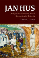Jan Hus religious reform and social revolution in Bohemia /