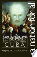 A nation for all race, inequality, and politics in twentieth-century Cuba /