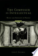 The composer as intellectual music and ideology in France 1914-1940 /