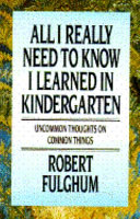 All I really to know I learned in Kindergaten : uncommon thoughts on common things /